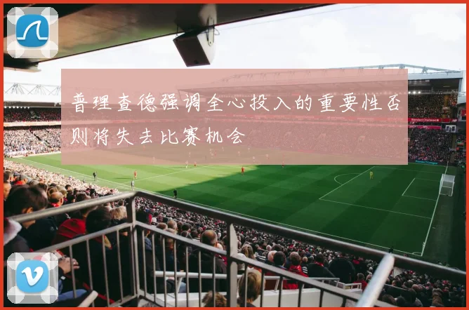 普理查德强调全心投入的重要性否则将失去比赛机会