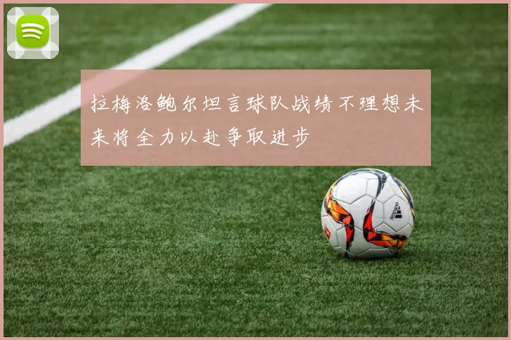 拉梅洛鲍尔坦言球队战绩不理想未来将全力以赴争取进步